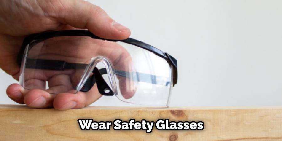 Wear Safety Glasses