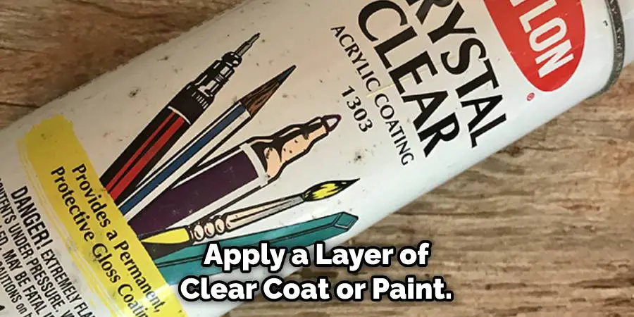 Apply a Layer of Clear Coat or Paint