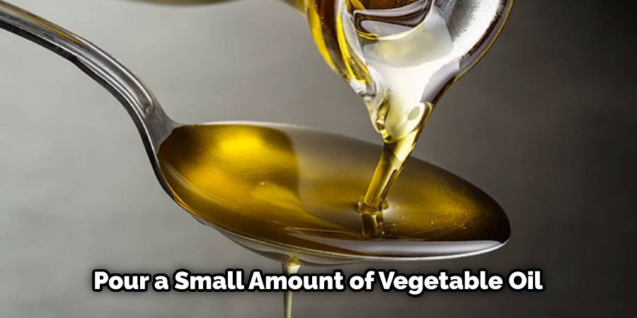 Pour a Small Amount of Vegetable Oil