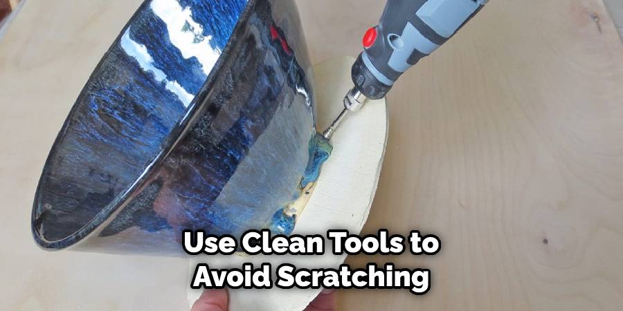 Use Clean Tools to Avoid Scratching