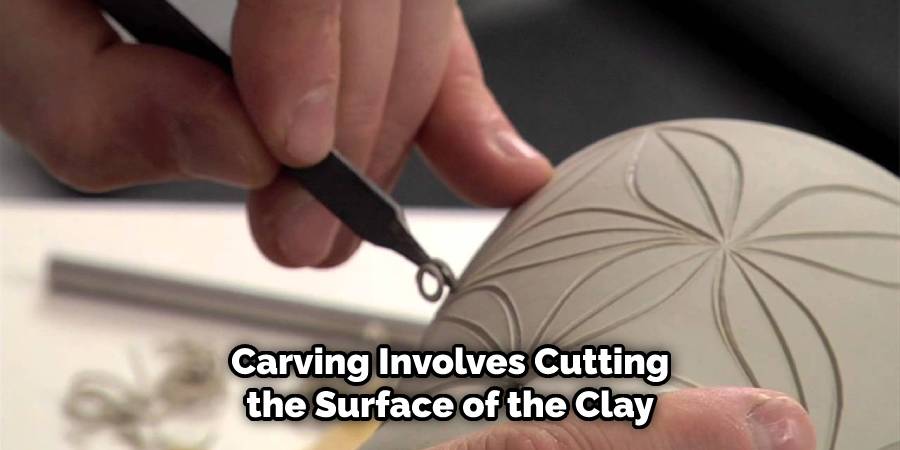 Carving Involves Cutting the Surface of the Clay