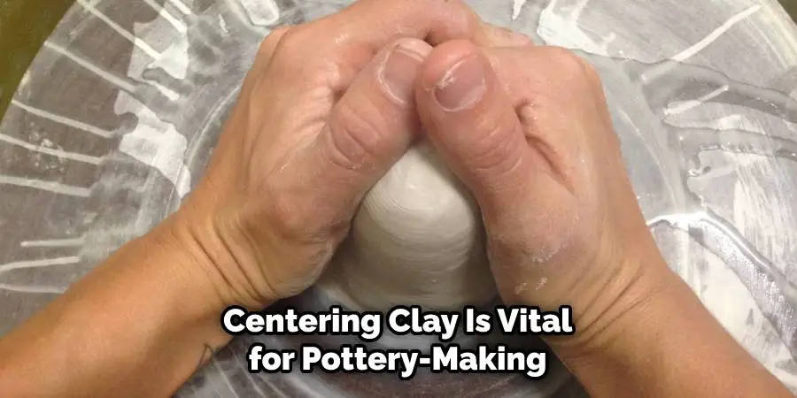 Centering Clay Is Vital for Pottery-Making