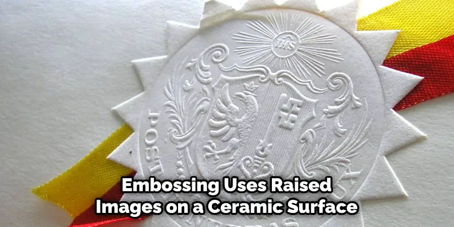 Embossing Uses Raised Images on a Ceramic Surface
