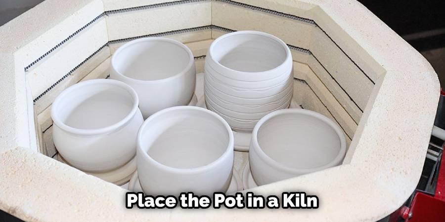 Place the Pot in a Kiln