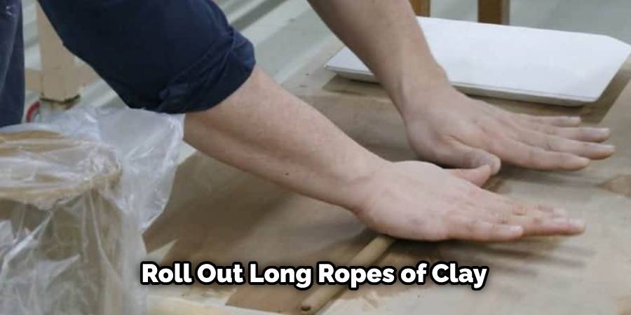 Roll Out Long Ropes of Clay