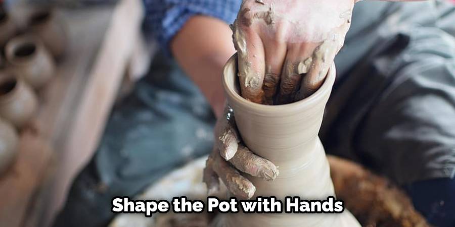 Shape the Pot with Hands