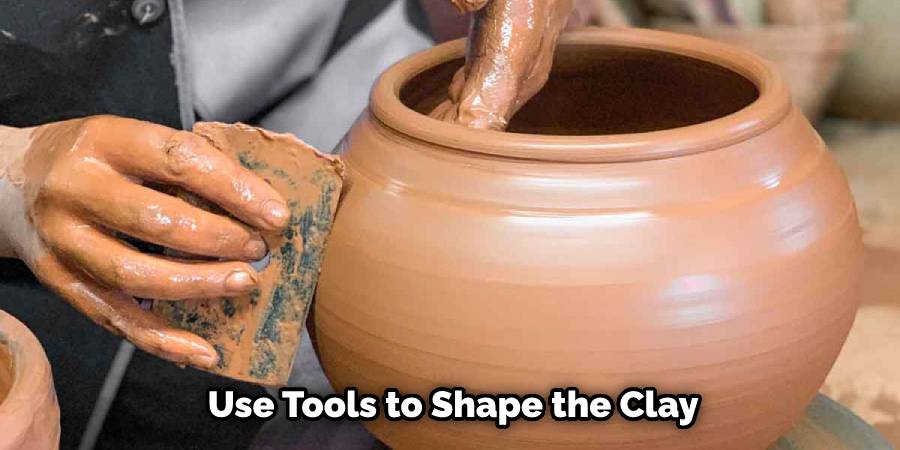 Use Tools to Shape the Clay