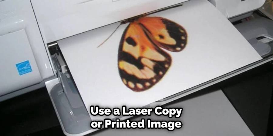 Use a Laser Copy or Printed Image