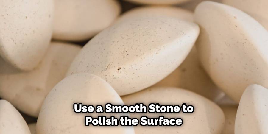 Use a Smooth Stone to Polish the Surface