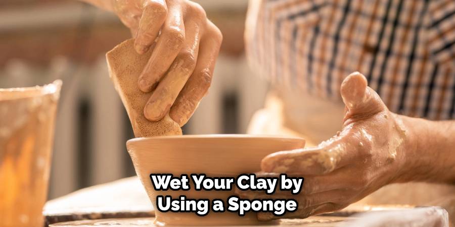Wet Your Clay by Using a Sponge