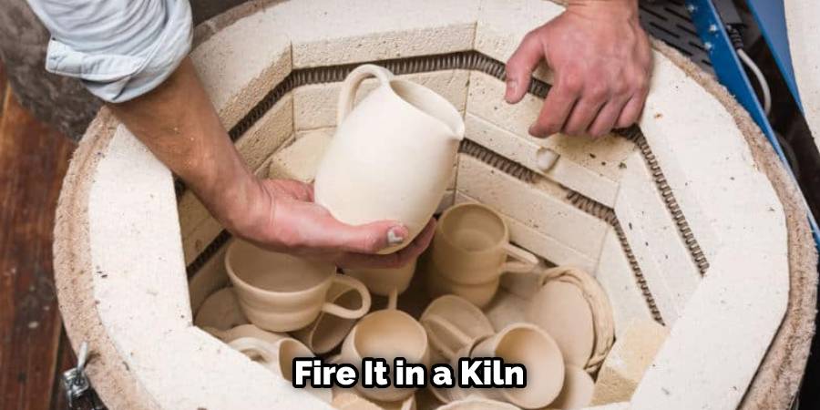 Fire It in a Kiln