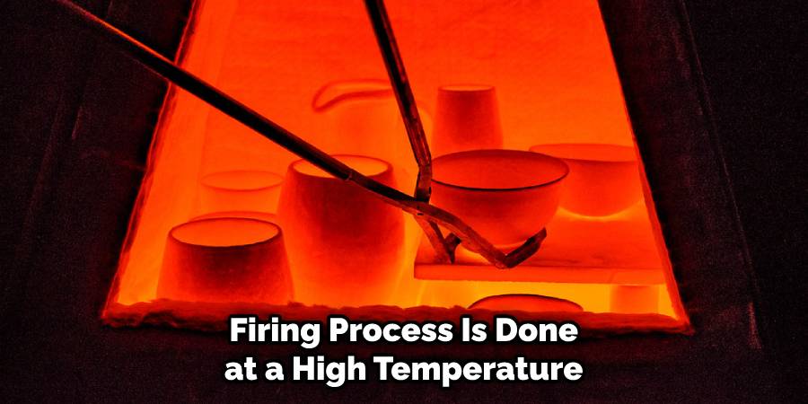 Firing Process Is Done at a High Temperature