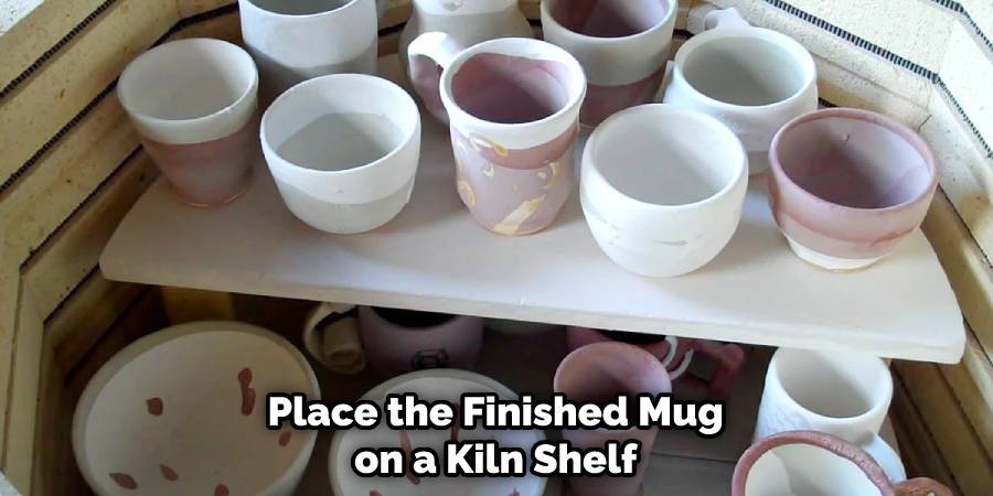 Place the Finished Mug on a Kiln Shelf