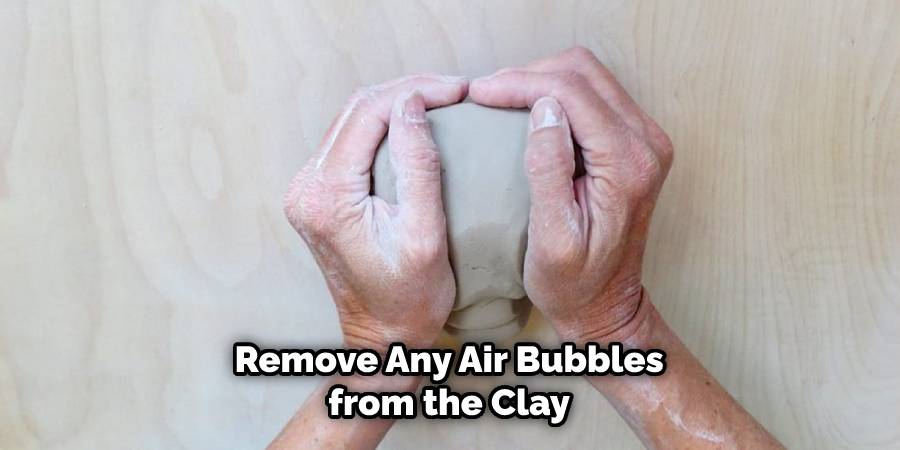 Remove Any Air Bubbles from the Clay