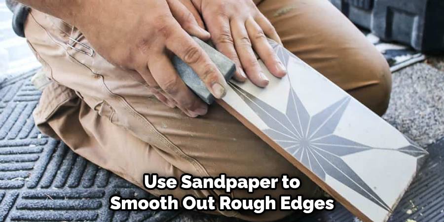 Use Sandpaper to Smooth Out Rough Edges