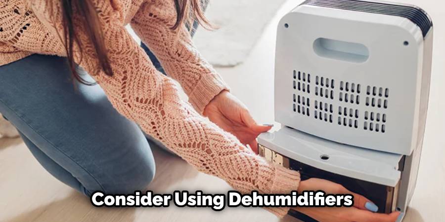 Consider Using Dehumidifiers