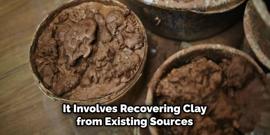 It Involves Recovering Clay from Existing Sources