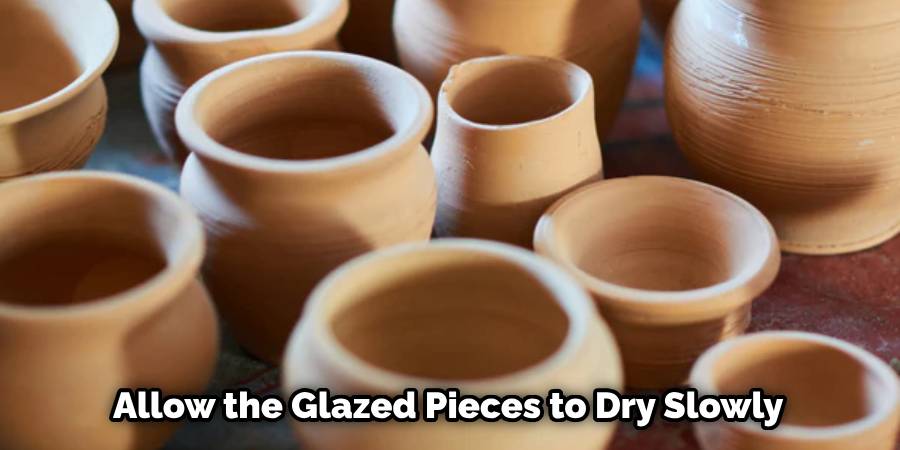 Allow the Glazed Pieces to Dry Slowly