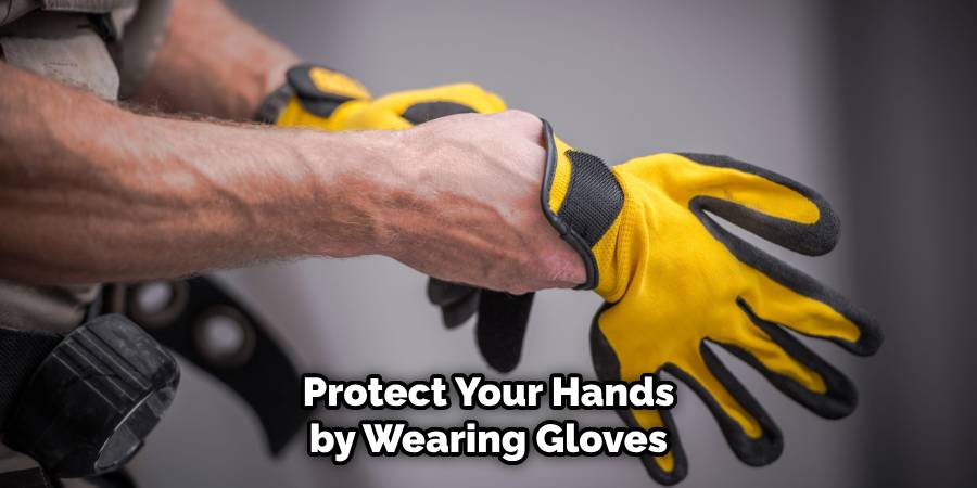 Protect Your Hands by Wearing Gloves