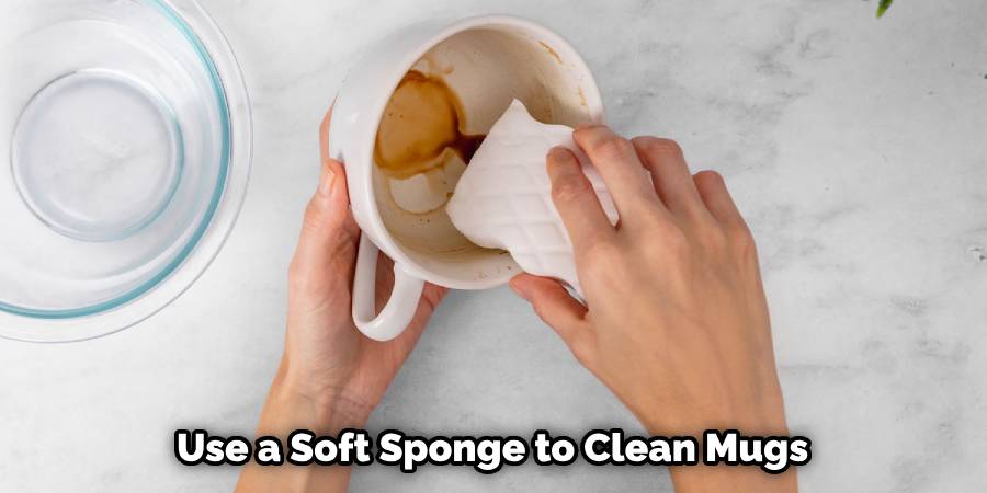 Use a Soft Sponge to Clean Mugs