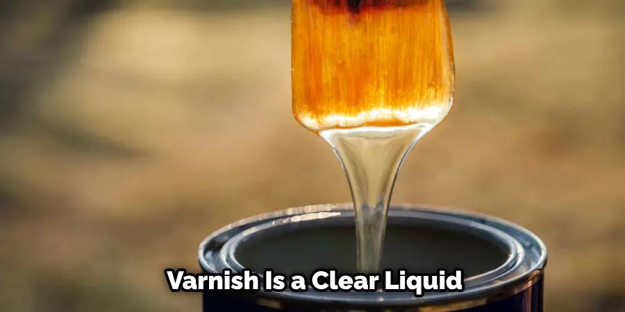 Varnish Is a Clear Liquid