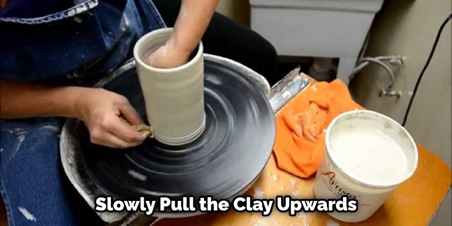 Slowly Pull the Clay Upwards