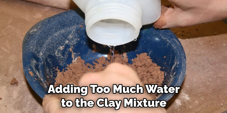 Adding Too Much Water to the Clay Mixture