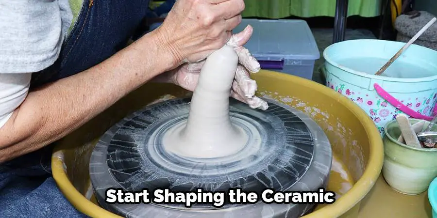 Start Shaping the Ceramic