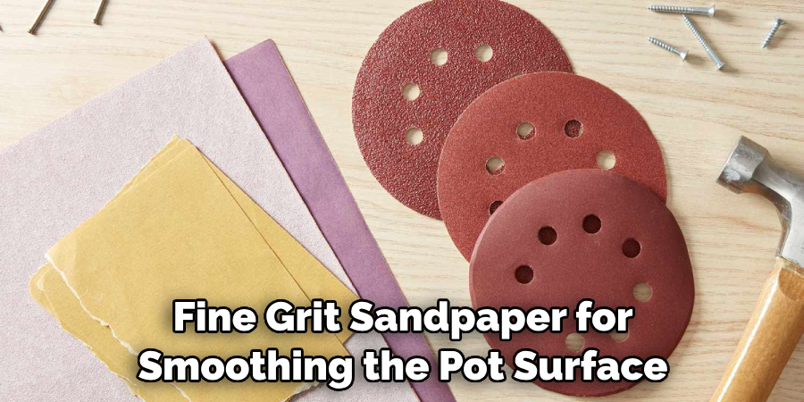 Fine Grit Sandpaper for Smoothing the Pot Surface