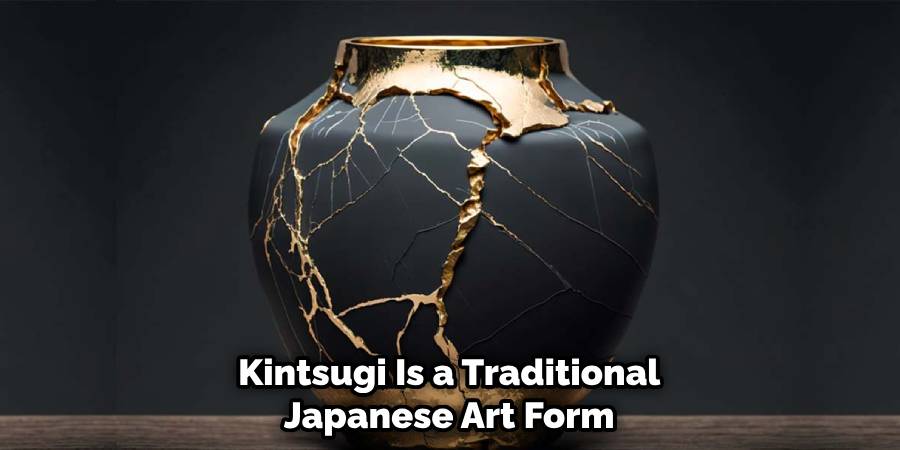 Kintsugi Is a Traditional Japanese Art Form