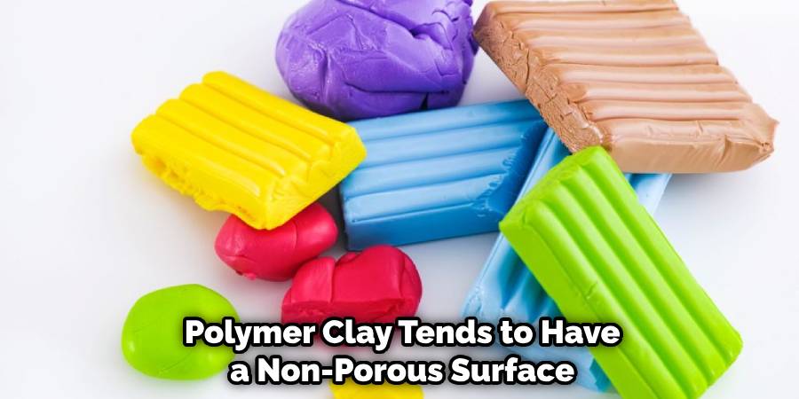 Polymer Clay Tends to Have a Non-Porous Surface