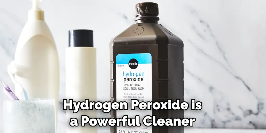 Hydrogen Peroxide is a Powerful Cleaner