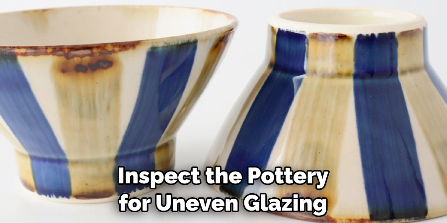 Inspect the Pottery for Uneven Glazing