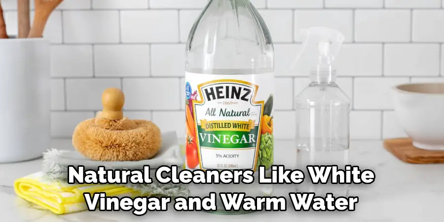 Natural Cleaners Like White Vinegar and Warm Water