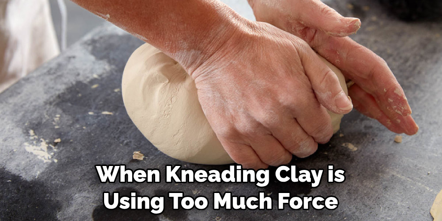 When Kneading Clay is Using Too Much Force