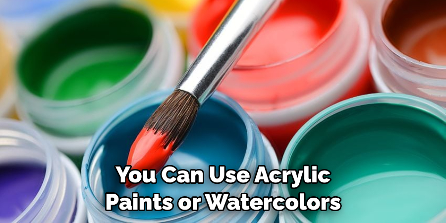 You Can Use Acrylic Paints or Watercolors