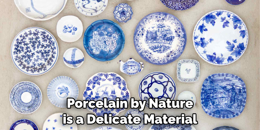 Porcelain by Nature is a Delicate Material