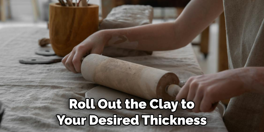 Roll Out the Clay to Your Desired Thickness