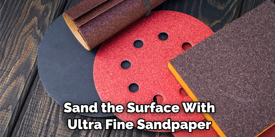 Sand the Surface With Ultra Fine Sandpaper