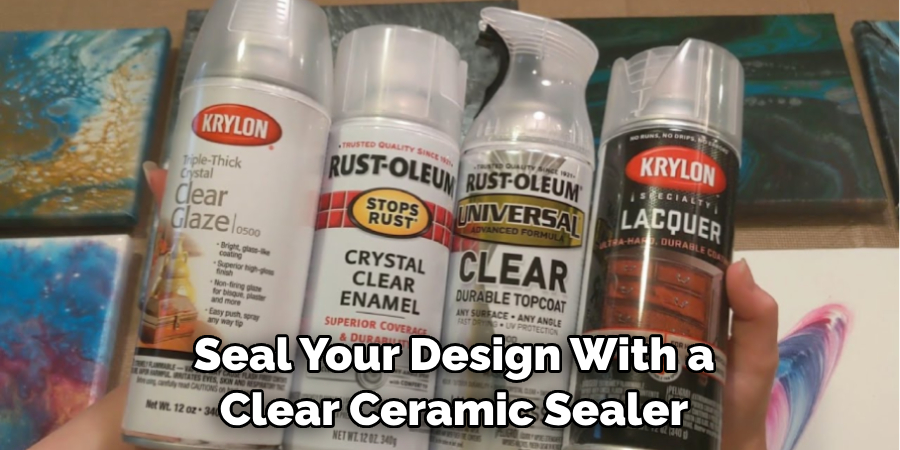 Seal Your Design With a Clear Ceramic Sealer