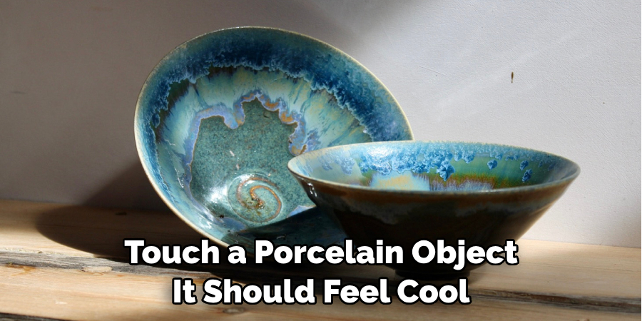 Touch a Porcelain Object It Should Feel Cool