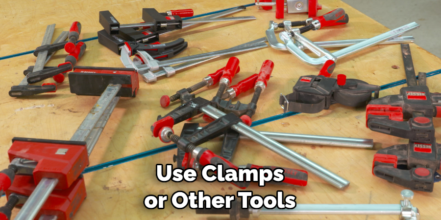 Use Clamps or Other Tools