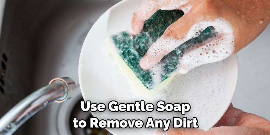 Use Gentle Soap to Remove Any Dirt