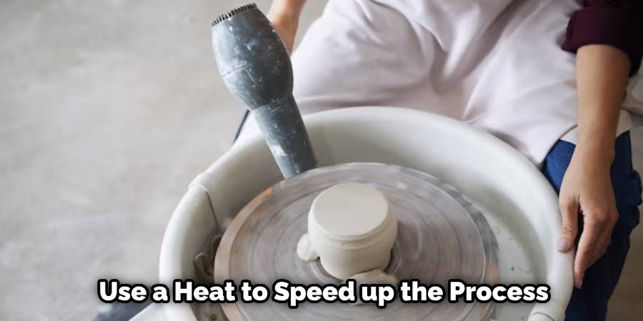 Use a Heat to Speed up the Process