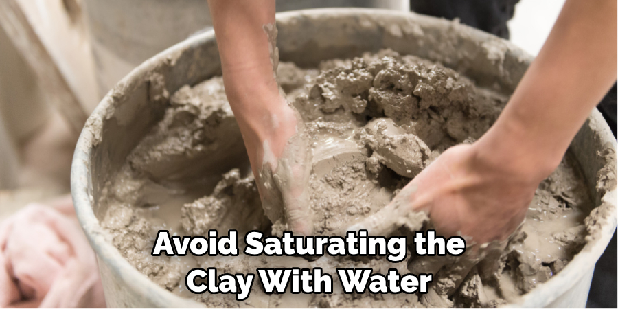 Avoid Saturating the Clay With Water