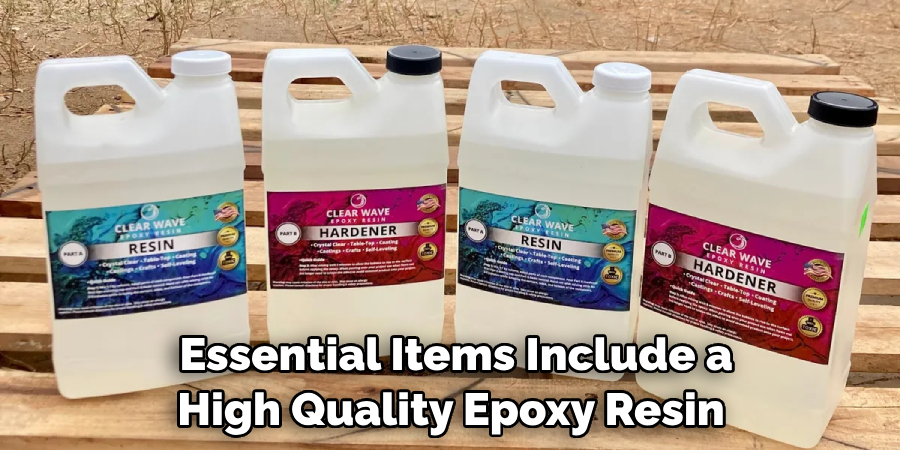 Essential Items Include a High Quality Epoxy Resin