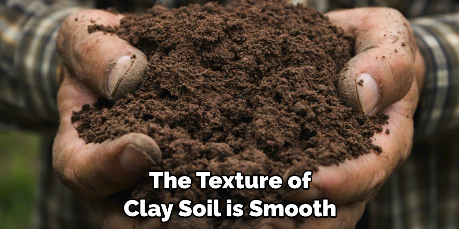 The Texture of Clay Soil is Smooth